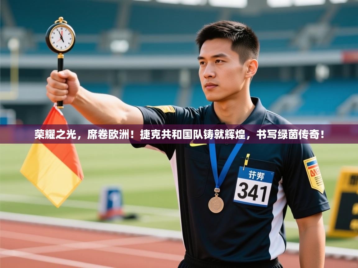 荣耀之光，席卷欧洲！捷克共和国队铸就辉煌，书写绿茵传奇！