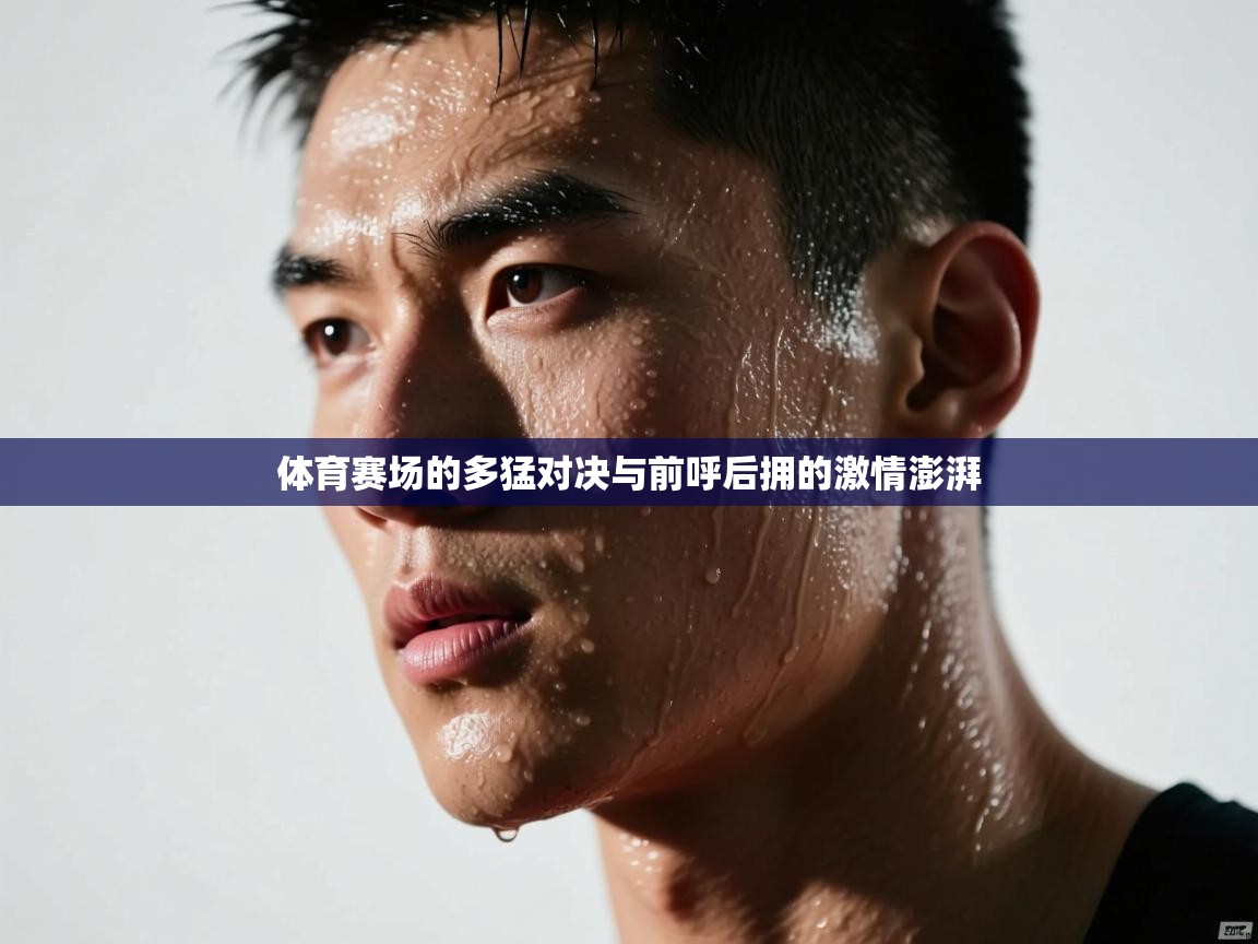 体育赛场的多猛对决与前呼后拥的激情澎湃