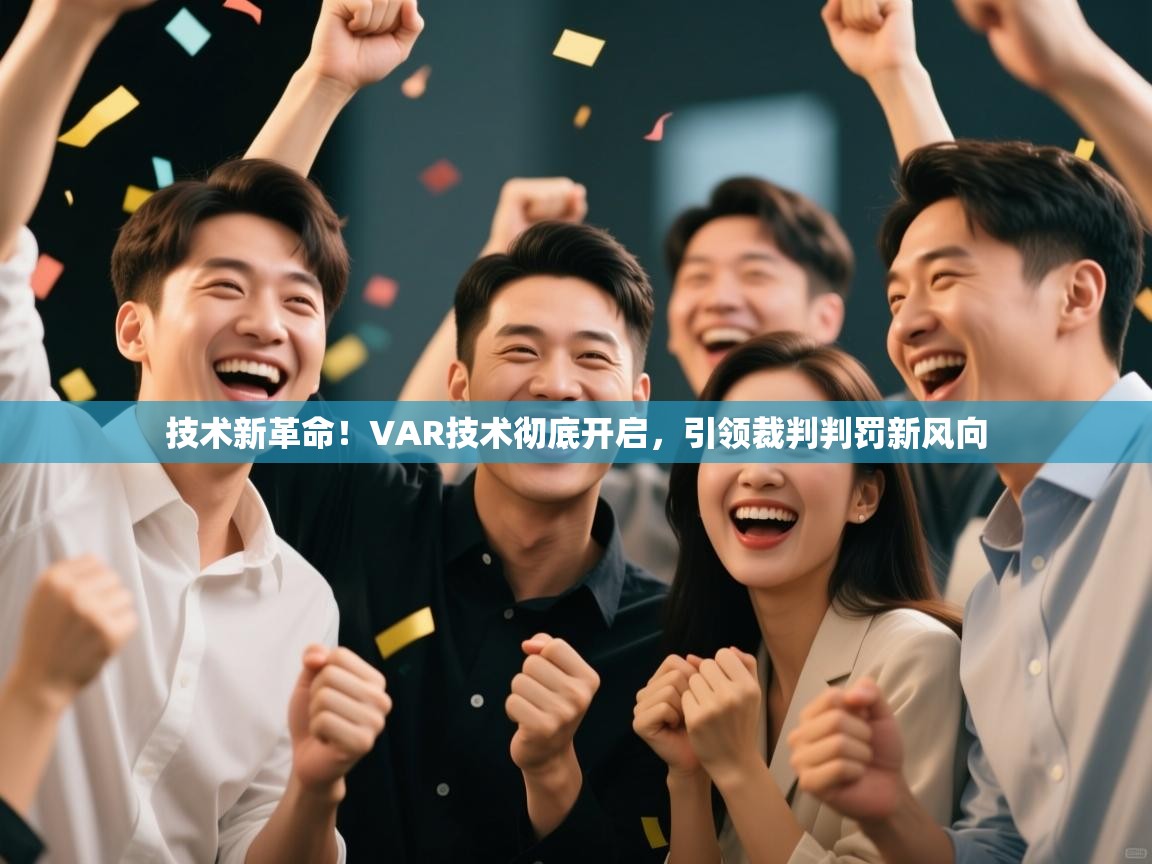 技术新革命！VAR技术彻底开启，引领裁判判罚新风向